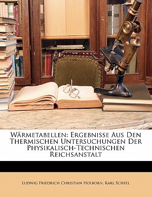 Warmetabellen: Ergebnisse Aus Den Thermischen Untersuchungen Der Physikalisch-Technischen Reichsanstalt - Holborn, Ludwig Friedrich Christian