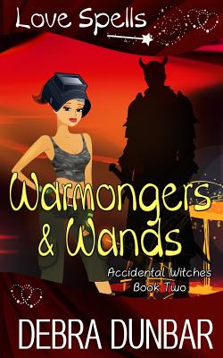 Warmongers and Wands - Spells, Love, and Dunbar, Debra