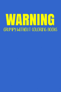 Warning Grumpy Without Coloring Books Notebook: 100 College Ruled Lined Pages