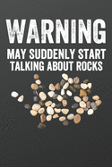 Warning May Suddenly Start Talking About Rocks: Funny Lined Journal Notebook for Geology Lovers, Geologists, Men and Women Who Love Rocks, Minerals, Gem Stones, Earth Science Puns, Mineral Collector