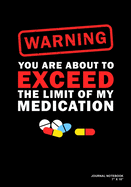 Warning You Are About To Exceed The Limit Of My Medication: Journal, Notebook, Or Diary - 120 Blank Lined Pages - 7" X 10" - Matte Finished Soft Cover