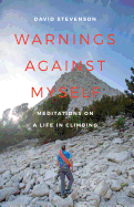 Warnings Against Myself: Meditations on a Life in Climbing