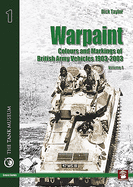 Warpaint - Colours and Markings of British Army Vehicles 1903-2003: Volume 1