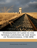 Warrantees of Land in the Several Counties of the State of Pennsylvania. 1730-1898