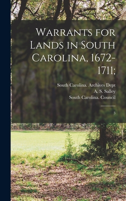 Warrants for Lands in South Carolina, 1672-1711;: 3 - Governor, South Carolina, and Salley, A S 1871-1961, and South Carolina Archives Dept (Creator)