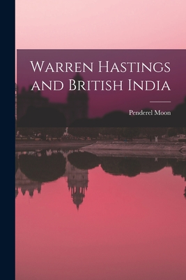 Warren Hastings and British India - Moon, Penderel 1905-1987