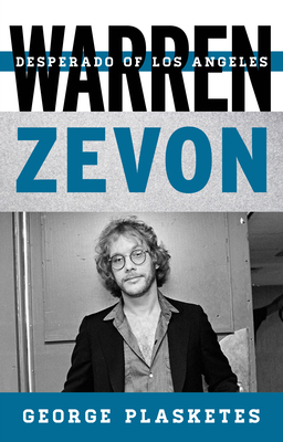 Warren Zevon: Desperado of Los Angeles - Plasketes, George, Ph.D.