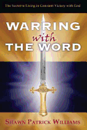 Warring With The Word: The Secret to Living in Victory! - Williams, Shawn Patrick