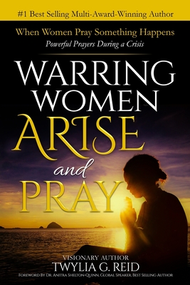 Warring Women Arise and Pray: When Women Pray Something Happens (Powerful Prayers During Times of Crisis) - Reid, Twylia G