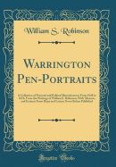 Warrington Pen-Portraits: A Collection of Personal and Political Reminiscences from 1848 to 1876, from the Writings of William S. Robinson, with Memoir, and Extracts from Diary and Letters Never Before Published (Classic Reprint)