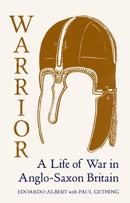 Warrior: A Life of War in Anglo-Saxon Britain - Albert Gething