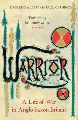 Warrior: A Life of War in Anglo-Saxon Britain - Albert, Edoardo, and Gething, Paul