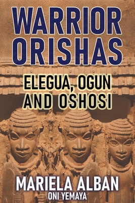 Warrior Orishas: Elegua, Ogun and Oshosi - Oni Yemaya, Mariela Alban