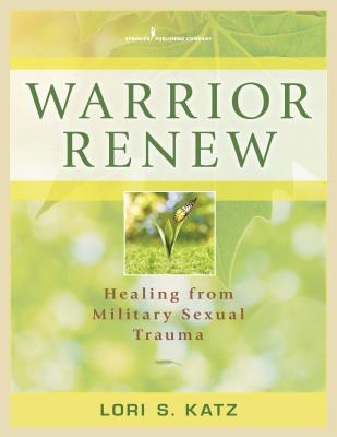 Warrior Renew: Healing from Military Sexual Trauma - Katz, Lori, PhD