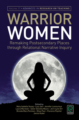 Warrior Women: Remaking Post-Secondary Places Through Relational Narrative Inquiry - Young, Mary Isabelle (Editor), and Paynter, Florence (Editor), and Paul, Khea (Editor)