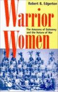 Warrior Women: The Amazons of Dahomey and the Nature of War - Edgerton, Robert