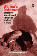 Warrior's Dishonour: Barbarity, Morality and Torture in Modern Warfare