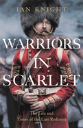 Warriors in Scarlet: The Life and Times of the Last Redcoats