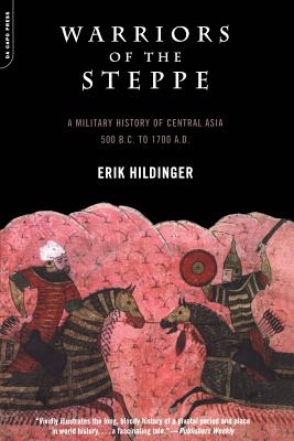 Warriors of the Steppe: A Military History of Central Asia, 500 B.C. to 1700 A.D. - Hildinger, Erik