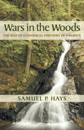 Wars in the Woods: The Rise of Ecological Forestry in America