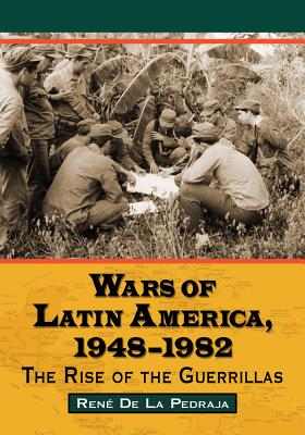 Wars of Latin America, 1948-1982: The Rise of the Guerrillas - de la Pedraja, Ren