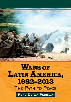 Wars of Latin America, 1982-2013: The Path to Peace - De La Pedraja, Ren