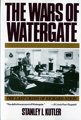 Wars of Watergate: The Last Crisis of Richard Nixon (Revised) - Kutler, Stanley I, Professor