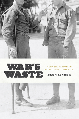 War's Waste: Rehabilitation in World War I America - Linker, Beth