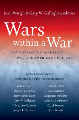 Wars within a War: Controversy and Conflict over the American Civil War - Waugh, Joan (Editor), and Gallagher, Gary W (Editor)