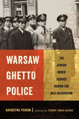 Warsaw Ghetto Police: The Jewish Order Service During the Nazi Occupation - Person, Katarzyna, and Nowak-Soli ski, Zygmunt (Translated by)