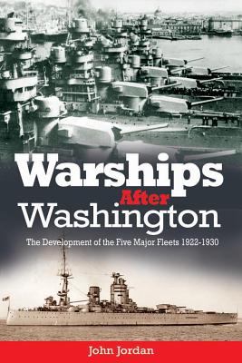 Warships After Washington: The Development of the Five Major Fleets, 1922-1930 - Jordan, John