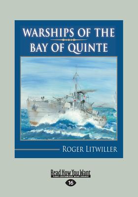 Warships of the Bay of Quinte - Litwiller, Roger