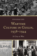 Wartime Culture in Guilin, 1938-1944: A City at War