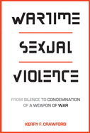 Wartime Sexual Violence: From Silence to Condemnation of a Weapon of War
