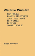 Wartime Women: Sex Roles, Family Relations, and the Status of Women During World War II