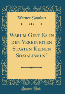 Warum Gibt Es in Den Vereinigten Staaten Keinen Sozialismus? (Classic Reprint)