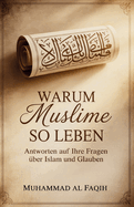 Warum Muslime so leben: Antworten auf Ihre Fragen ?ber Islam und Glauben