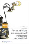 Warum Verhalten Wir Uns Manchmal Merkwurdig Und Unlogisch?