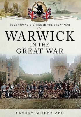 Warwick in the Great War - Sutherland, Graham