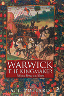Warwick the Kingmaker: Politics, Power and Fame During the War of the Roses