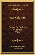 Warwickshire: Painted by Frederick Whitehead (1906)