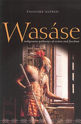 Wasse: Indigenous Pathways of Action and Freedom - Alfred, Taiaiake