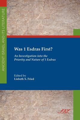 Was 1 Esdras First?: An Investigation Into the Priority and Nature of 1 Esdras - Fried, Lisbeth S (Editor)