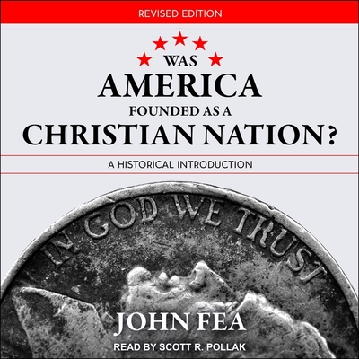 Was America Founded as a Christian Nation? Revised Edition - Fea, John, and Pollak, Scott (Read by)