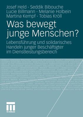 Was Bewegt Junge Menschen?: Lebensfhrung Und Solidarisches Handeln Junger Beschftigter Im Dienstleistungsbereich - Held, Josef, and Bibouche, Seddik, and Billmann, Lucie