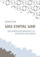 Was einmal war: Das Krnchen Wahrheit in M?rchen und Sagen