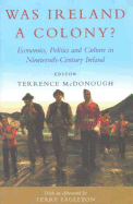 Was Ireland a Colony?: Economics, Politics, and Culture in Nineteenth-Century Ireland