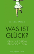 Was Ist Gl?ck?: ?ber Das Gef?hl, Lebendig Zu Sein