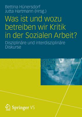 Was Ist Und Wozu Betreiben Wir Kritik in Der Sozialen Arbeit?: Disziplinre Und Interdisziplinre Diskurse - Hnersdorf, Bettina (Editor), and Hartmann, Jutta (Editor)