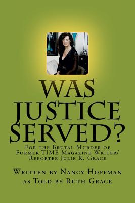 Was Justice Served?: For the Brutal Murder of Former TIME Magazine Writer/Reporter Julie R. Grace - Grace, Ruth, and Hoffman, Nancy